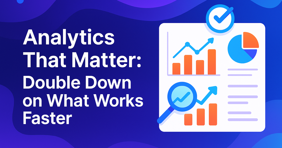 Analytics That Matter: Double Down on What Works Faster